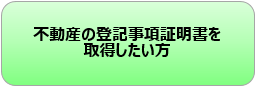 不動産の登記事項証明書を取得したい方